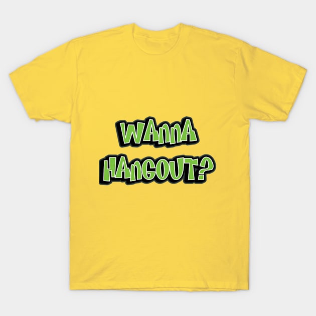 Wanna Hangout? T-Shirt by arnowrld